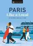 Paris Like a Local: By the People Who Call It Home (Local Travel Guide)