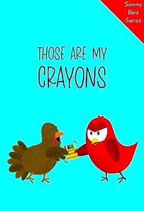 Those Are MY Crayons: A Funny and Interactive Children’s Book for Early Readers, Pre-K through 2nd Grade (Sammy Bird)