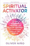 Spiritual Activator: 5 Steps to Clearing, Unblocking, and Protecting Your Energy to Attract More Love, Joy, and Purpose