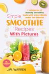 Simple Smoothie Recipes With Pictures: 7 categories of healthy smoothies made with 5 ingredients under 300 calories