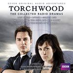 Torchwood: The Collected Radio Dramas: Seven BBC Radio 4 Full-Cast Dramas