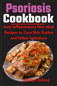 Psoriasis Cookbook: Anti-Inflammatory Diet Meal Recipes to Cure Skin Rashes and Other Infections