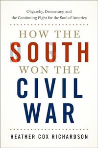 How the South Won the Civil War: Oligarchy Democracy and the Continuing Fight for the Soul of America