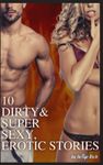 10 Dirty & Super Sexy, Erotic Stories: The Ultimate Collection of Libido-Inducing Erotica for Adults