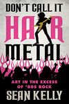 Don't Call It Hair Metal: Art in the Excess of '80s Rock