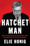 Hatchet Man: How Bill Barr Broke the Prosecutor's Code and Corrupted the Justice Department