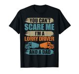 You Can't Scare Me I'm A Lorry Driver And A Dad Funny Lorry T-Shirt