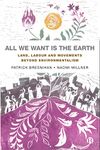 All We Want is the Earth: Land, Labour and Movements Beyond Environmentalism