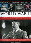 The Complete Illustrated History of World War Two: With more than 500 Evocative Photographs, Maps & Battle Plans - An authoritative account of the ... Decisive Encounters and Landmark Engagements