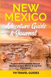 New Mexico Adventure Guide & Journal: Explore 50 Remarkable Natural Wonders in New Mexico & Log Your Experience