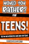Would You Rather? For Teens!: The Fun And Interactive Game Book For Teens! (Would You Rather Game Book)