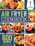 Air Fryer Cookbook: 600 Effortless Air Fryer Recipes for Beginners and Advanced Users