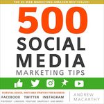 500 Social Media Marketing Tips: Essential Advice, Hints and Strategy for Business: Facebook, Twitter, Instagram, Pinterest, LinkedIn, YouTube, Snapchat, and More!