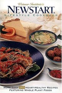 Weimar Institute's NEWSTART® Lifestyle Cookbook: More Than 260 Heart-Healthy Recipes Featuring Whole Plant Foods