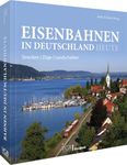 Eisenbahnen in Deutschland heute: Strecken, Züge, Landschaften