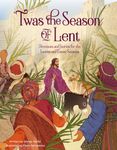 'Twas the Season of Lent: Devotions and Stories for the Lenten and Easter Seasons