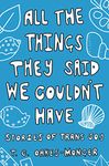 All the Things They Said We Couldn't Have: Stories of Trans Joy