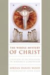 The Whole Mystery of Christ: Creation as Incarnation in Maximus Confessor