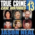 True Crime Case Histories: Volume 1
