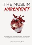 The Muslim Narcissist: An Islamic guide to understanding, surviving and healing from narcissistic and spiritual abuse