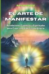 El Arte de Manifestar: Revelaciones Cuánticas y Espirituales para Crear una Vida Extraordinaria