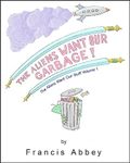 The Aliens Want Our Garbage (The Aliens Want Our Stuff Book 1)