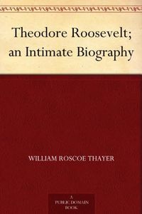 Theodore Roosevelt; an Intimate Biography