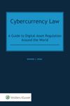 Cybercurrency Law: A Guide to Digital Asset Regulation Around the World