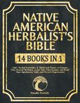 Native American Herbalist's Bible [14 Books in 1]: 500+ Herbal Remedies & Medicinal Plants to Restore Your Natural Wellness. Grow Your Own Garden and Build Your Apothecary Table & Herbal Dispensatory