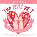 The PCOS Diet: A Science Backed Eating Plan for Reversing Symptoms Through Restored Hormone Balance, Increased Fertility, and Effective Weight Loss! Achieve Surprising Results with Insulin Resistance, Anti-Inflammatory, Keto, and Vegan Friendly Diet Options plus Supplement Beginner's Guide