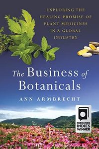 The Business of Botanicals: Exploring the Healing Promise of Plant Medicines in a Global Industry