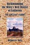 Rockhounding the Wiley's Well District of California: The GPS User's Guide