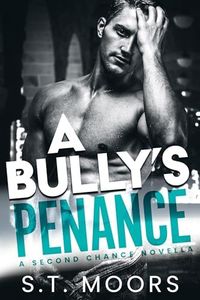 A Bully's Penance: A Second-Chance Bully Romance