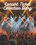 Concert Ticket Collection Diary: Concert Ticket Book: Concert Ticket Scrapbook