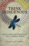 Think Indigenous: Native American Spirituality for a Modern World