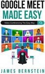 Google Meet Made Easy: Video Conferencing the Easy Way (Productivity Apps Made Easy)