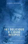 101 Delicious E-Liquid Recipes: How to Save Money by Making Your Own DIY Vape E-Juice in 4 Easy Steps