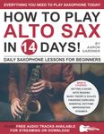 How to Play Alto Sax in 14 Days: Daily Saxophone Lessons for Beginners (Play Music in 14 Days)