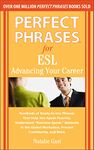 Perfect Phrases for ESL Advancing Your Career: Advancing Your Career: Hundreds of Ready-To-Use Phrases That Help You Speak Fluently, Understand ... and More (Perfect Phrases Series)