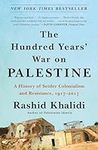 The Hundred Years' War on Palestine: A History of Settler Colonialism and Resistance, 1917–2017