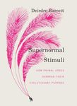 Supernormal Stimuli – How Primal Urges Overran Their Evolutionary Purpose