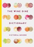 The Wine Dine Dictionary: Good Food and Good Wine: An A–Z of Suggestions for Happy Eating and Drinking