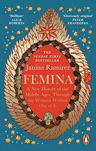 Femina: The instant Sunday Times bestseller – A New History of the Middle Ages, Through the Women Written Out of It