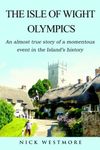 The Isle of Wight Olympics: An almost true story of a momentous event in the Island's history