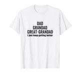 Dad Grandpa Great-Grandad I Just Keep Getting Better Pop T-Shirt