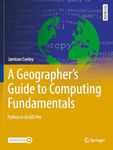 A Geographer's Guide to Computing Fundamentals: Python in ArcGIS Pro (Springer Textbooks in Earth Sciences, Geography and Environment)