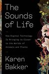 The Sounds of Life: How Digital Technology Is Bringing Us Closer to the Worlds of Animals and Plants