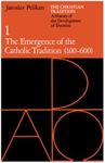 The Christian Tradition: A History of the Development of Doctrine, Volume 1: The Emergence of the Catholic Tradition