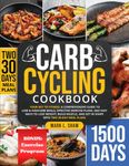 CARB CYCLING COOKBOOK: Your Key to Fitness: A Complete Guide to Low & High Carb Meals, Effective Exercise Plans, and Easy Ways to Lose Weight, Build Muscle, and Get in Shape with Two 30-Day Meal Plans