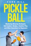 Pickleball: Mastering Winning Strategies, Ball Control, Strokes, Doubles Play, and Other Essentials for Beginners (Learning Sports)